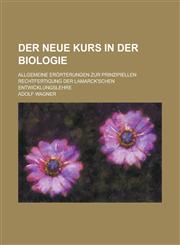 Der Neue Kurs in Der Biologie; Allgemeine Erorterungen Zur Prinzipiellen Rechtfertigung Der Lamarck'schen Entwicklungslehre,1155050797,9781155050799