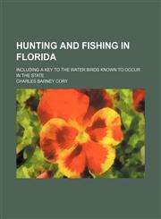 Hunting and fishing in Florida; including a key to the water birds known to occur in the State,1154555585,9781154555585