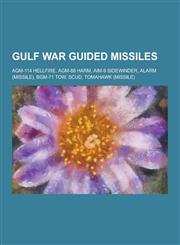 Gulf War Guided Missiles Agm-114 Hellfire, Agm-88 Harm, Aim-9 Sidewinder, Alarm (Missile), Bgm-71 Tow, Scud, Tomahawk (Missile),1230495169,9781230495163
