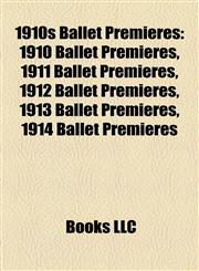 1910s Ballet Premieres 1910 Ballet Premieres, 1911 Ballet Premieres, 1912 Ballet Premieres, 1913 Ballet Premieres, 1914 Ballet Premieres,1158113684,9781158113682