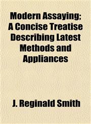 Modern Assaying; A Concise Treatise Describing Latest Methods and Appliances,1152471910,9781152471917