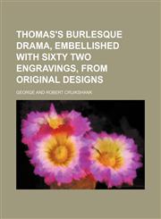 THOMAS'S BURLESQUE DRAMA, EMBELLISHED WITH SIXTY TWO ENGRAVINGS, FROM ORIGINAL DESIGNS,1150931779,9781150931772