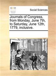 Journals of Congress, from Monday, June 7th, to Saturday, June 12th, 1779, inclusive.,1170881327,9781170881323