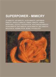 Superpower - Mimicry 2D Mimicry, Air Mimicry, Alien Mimicry, Amphibian Mimicry, Angelic Mimicry, Animal Mimicry, Animal Morphing, Aquatic Respiration, Arachnidan Mimicry, Avian Mimicry, Bat Mimicry, Bear Mimicry, Bee Mimicry, Biological Assimilation,1234774186,9781234774189