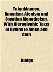 Tutankhamen, Amenism, Atenism and Egyptian Monotheism, With Hieroglyphic Texts of Hymns to Amen and Aten,1153192950,9781153192958