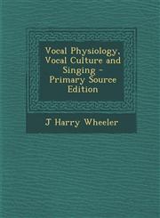Vocal Physiology, Vocal Culture and Singing - Primary Source Edition,1294928767,9781294928768