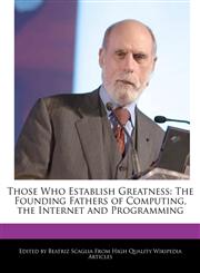 Those Who Establish Greatness The Founding Fathers of Computing, the Internet and Programming,124096269X,9781240962693