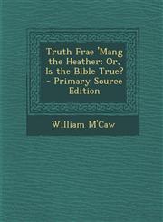 Truth Frae 'Mang the Heather; Or, Is the Bible True?,1287355625,9781287355625
