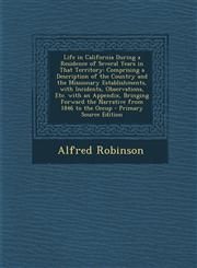 Life in California During a Residence of Several Years in That Territory Comprising a Description of the Country and the Missionary Establishments, with Incidents, Observations, Etc. with an Appendix, Bringing Forward the Narrative from 1846 to the Occup,1295781662,9781295781669