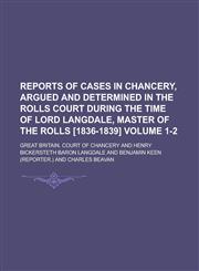Reports of Cases in Chancery, Argued and Determined in the Rolls Court During the Time of Lord Langdale, Master of the Rolls [1836-1839] Volume 1-2,1236789970,9781236789976