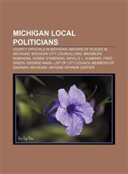 Michigan local politicians County officials in Michigan, Mayors of places in Michigan, Michigan city councillors, Bradbury Robinson,1157178499,9781157178491