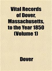 Vital Records of Dover, Massachusetts, to the Year 1850 (Volume 1),1153200678,9781153200677