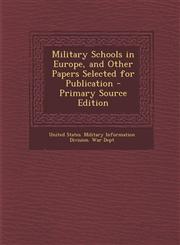 Military Schools in Europe, and Other Papers Selected for Publication - Primary Source Edition,1289421226,9781289421229