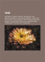 1840 1840 births, 1840 by country, 1840 deaths, 1840 disestablishments, 1840 establishments, 1840 in law, 1840 in music, 1840 in sports, 1840 introductions, 1840 works, Claude Monet, Émile Zola, Auguste Rodin, Thomas Nast, Pyotr Ilyich Tchaikovsky, Nicco,1157664660,9781157664666