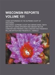 Wisconsin reports; cases determined in the Supreme Court of Wisconsin Volume 151,1150323442,9781150323447
