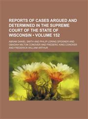 Wisconsin Reports; Cases Determined in the Supreme Court of Wisconsin Volume 152,1154326284,9781154326284