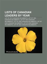 Lists of Canadian leaders by year List of 2010 Canadian incumbents, List of 1993 Canadian incumbents, List of 1984 Canadian incumbents,115546043X,9781155460437