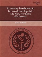 Examining the relationship between leadership style and Navy recruiting effectiveness.,1243858893,9781243858894
