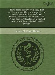 "Some folks is born wid they feet on the sun and they kin seek out de inside meanin' of words" An African American scripturalization of the Book of Revelation signified through the (postcolonial) middle passage.,1244004413,9781244004412