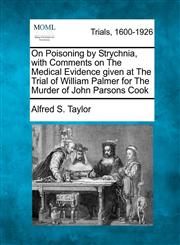 On Poisoning by Strychnia, with Comments on The Medical Evidence given at The Trial of William Palmer for The Murder of John Parsons Cook,1275519091,9781275519091