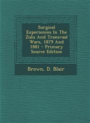 Surgical Experiences in the Zulu and Transvaal Wars, 1879 and 1881 - Primary Source Edition,1294486047,9781294486046