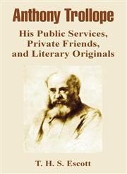 Anthony Trollope His Public Services, Private Friends, and Literary Originals,1410213544,9781410213549