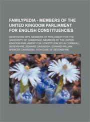 Familypedia - Members of the United Kingdom Parliament for English constituencies Derbyshire MPs, Members of Parliament for the University of Cambridge, Members of the United Kingdom Parliament for constituencies in Cornwall, Derbyshire, Edward Cavendish,1234856212,9781234856212