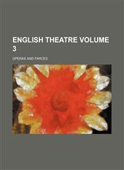 English Theatre; Operas and Farces Volume 3,123658953X,9781236589538
