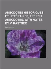 Anecdotes historiques et littéraires, French anecdotes, with notes by V. Kastner,1230167447,9781230167442