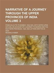 Narrative of a journey through the upper provinces of India Volume 3; from Calcutta to Bombay, 1824-1825, (with notes upon Ceylon,) an account of a journey to Madras and the southern provinces, 1826, and letters written in India,123124836X,9781231248362