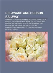 Delaware and Hudson Railway Companies operating former Delaware and Hudson Railway lines, Predecessors of the Delaware and Hudson Railway,115612140X,9781156121405
