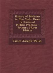History of Medicine in New York Three Centuries of Medical Progress - Primary Source Edition,129491250X,9781294912507