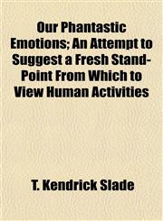 Our Phantastic Emotions; An Attempt to Suggest a Fresh Stand-Point From Which to View Human Activities,1152473905,9781152473904