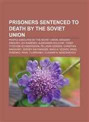 Prisoners sentenced to death by the Soviet Union People executed by the Soviet Union, Grigory Zinoviev, Lev Kamenev, Aleksandr Kolchak,1156805406,9781156805404