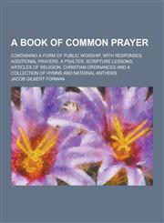 A   Book of Common Prayer; Containing a Form of Public Worship, with Responses, Additional Prayers, a Psalter, Scripture Lessons, Articles of Religion,1230254218,9781230254210