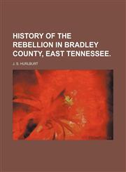 History of the Rebellion in Bradley County, East Tennessee.,115089539X,9781150895395