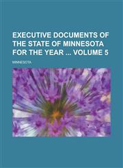 Executive Documents of the State of Minnesota for the Year Volume 5,123417135X,9781234171353