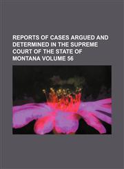 Reports of cases argued and determined in the Supreme Court of the State of Montana Volume 56,123110760X,9781231107607