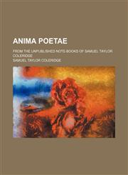 Anima Poetae; From the Unpublished Note-Books of Samuel Taylor Coleridge,1236556887,9781236556882
