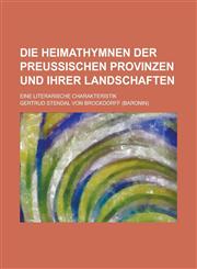 Die Heimathymnen Der Preussischen Provinzen Und Ihrer Landschaften; Eine Literarische Charakteristik,1234639297,9781234639297