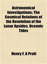 Astronomical Investigations; The Cosmical Relations of the Revolution of the Lunar Apsides. Oceanic Tides,1151901687,9781151901682