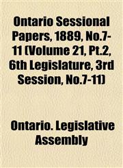 Ontario Sessional Papers, 1889, No.7-11 (Volume 21, Pt.2, 6th Legislature, 3rd Session, No.7-11),1153046512,9781153046510