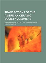 Transactions of the American Ceramic Society Volume 13,1130585867,9781130585865