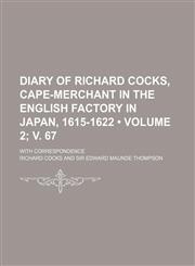 Diary of Richard Cocks, Cape-Merchant in the English Factory in Japan, 1615-1622 (Volume 2; v. 67); With Correspondence,1154323536,9781154323535