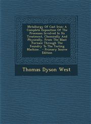 Metallurgy Of Cast Iron A Complete Exposition Of The Processes Involved In Its Treatment, Chemically And Physically, From The Blast Furnace Through The Foundry To The Testing Machine... - Primary Source Edition,1293104086,9781293104088