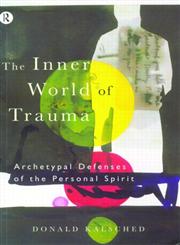 The Inner World Of Trauma: Archetypal Defenses of the Personal Spirit,0415123291,9780415123297
