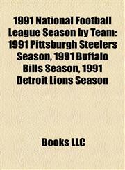 1991 National Football League Season by Team 1991 Pittsburgh Steelers Season, 1991 Buffalo Bills Season, 1991 Detroit Lions Season,1155813952,9781155813950