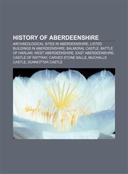 History of Aberdeenshire Archaeological sites in Aberdeenshire, Listed buildings in Aberdeenshire, Balmoral Castle, Battle of Harlaw,115649379X,9781156493793