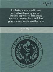 Exploring educational issues International nursing students enrolled in professional nursing programs in south Texas and their perceptions of educational barriers.,1243687347,9781243687340