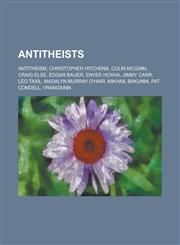 Antitheists Antitheism, Christopher Hitchens, Colin McGinn, Craig Else, Edgar Bauer, Enver Hoxha, Jimmy Carr, Leo Taxil, Madalyn M,1156104475,9781156104477